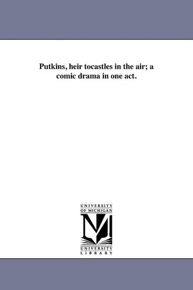bokomslag Putkins, heir tocastles in the air; a comic drama in one act.