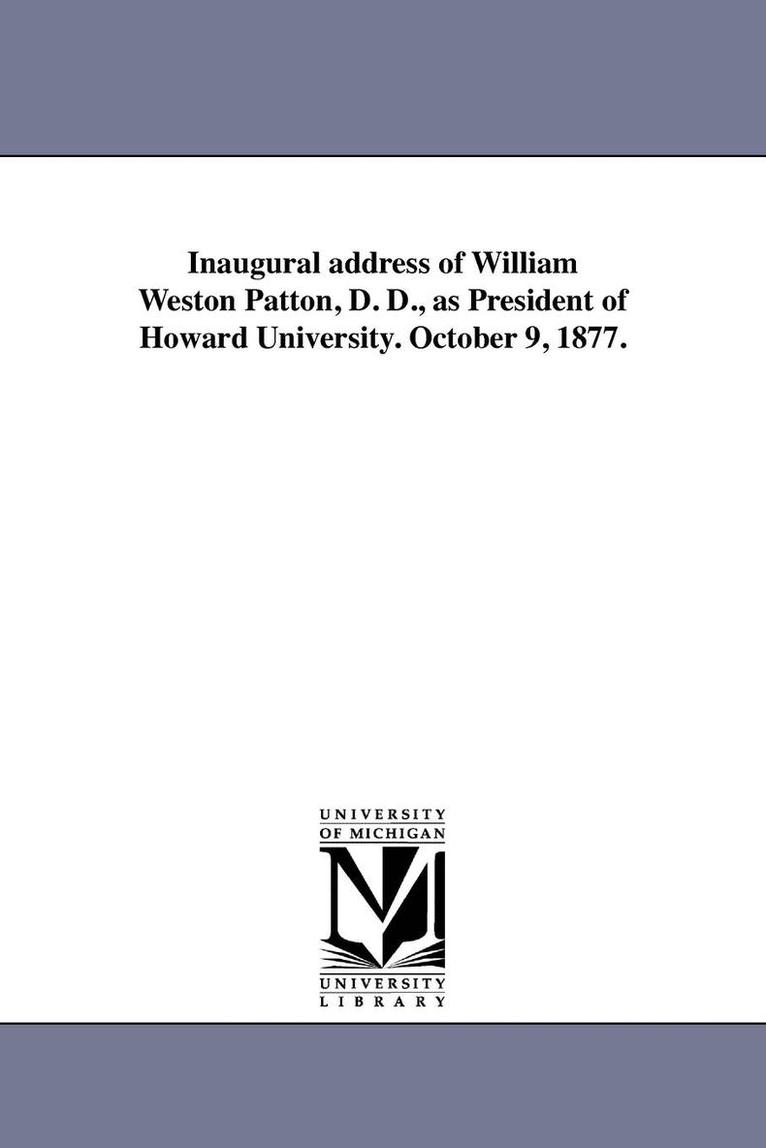 Inaugural address of William Weston Patton, D. D., as President of Howard University. October 9, 1877. 1