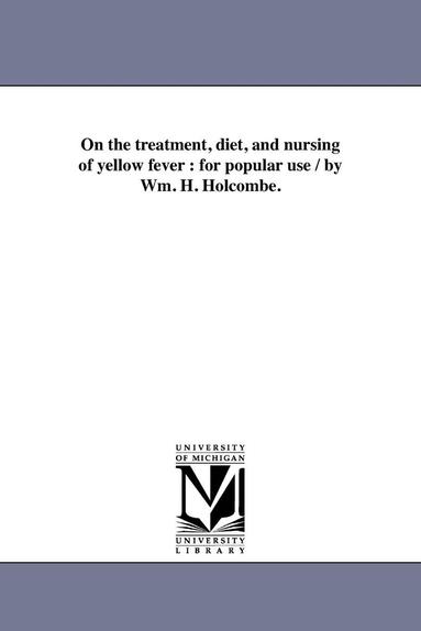 bokomslag On the treatment, diet, and nursing of yellow fever