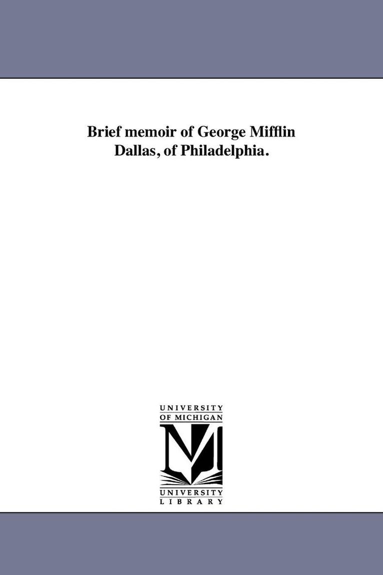 Brief memoir of George Mifflin Dallas, of Philadelphia. 1