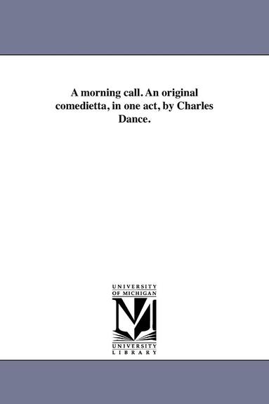 bokomslag A morning call. An original comedietta, in one act, by Charles Dance.