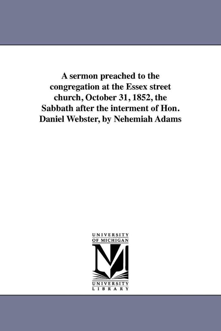 Nehemiah Adams - sermon preached to the congregation at the Essex street church, October 31, 1852, the Sabbath after the interment of Hon. Daniel Webster, by Nehemiah Adams, Häftad. Tillgänglighet: Lägg i varukorg