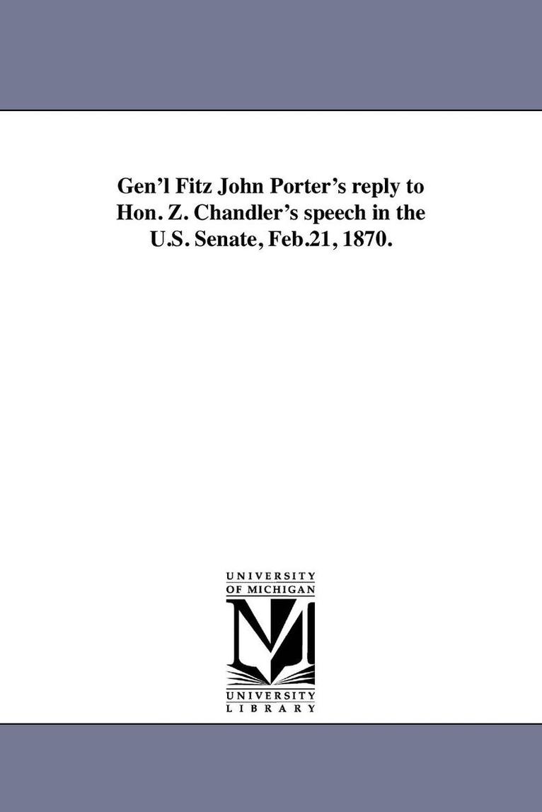 Gen'l Fitz John Porter's reply to Hon. Z. Chandler's speech in the U.S. Senate, Feb.21, 1870. 1