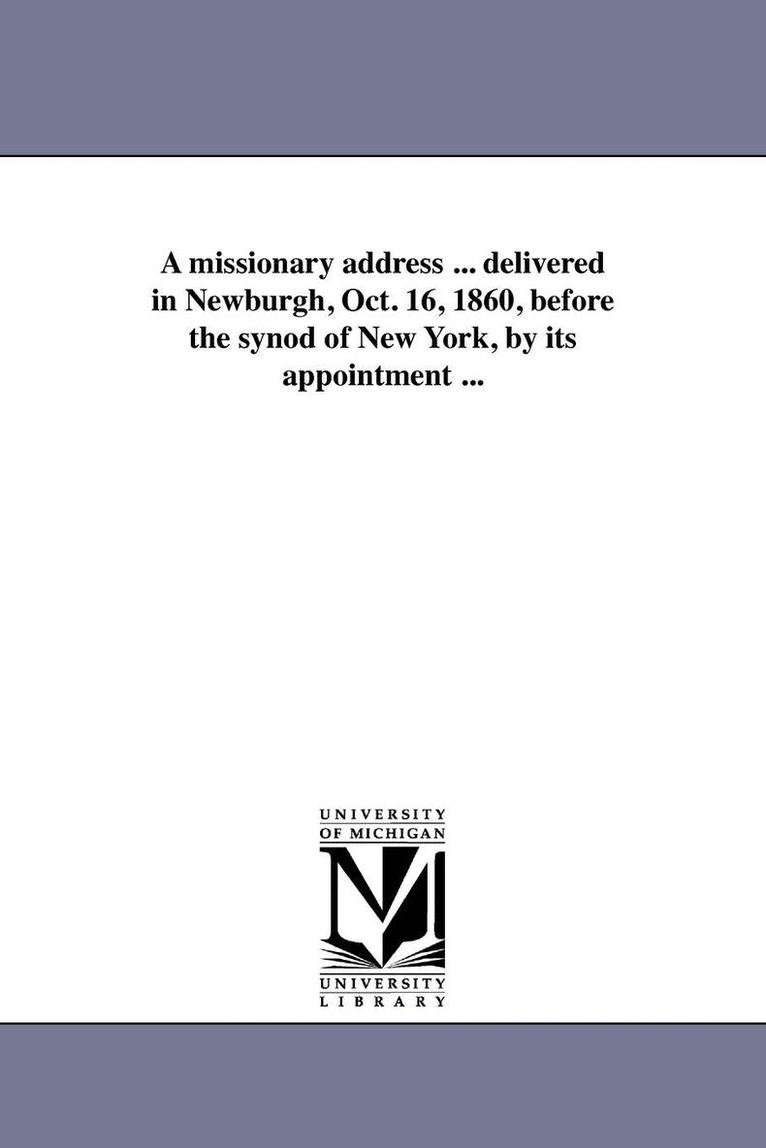 A missionary address ... delivered in Newburgh, Oct. 16, 1860, before the synod of New York, by its appointment ... 1