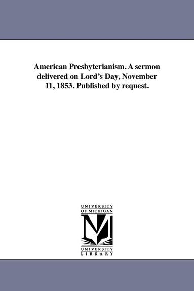 George Duffield - American Presbyterianism. a Sermon Delivered on Lord's Day, November 11, 1853. Published by Request., Häftad