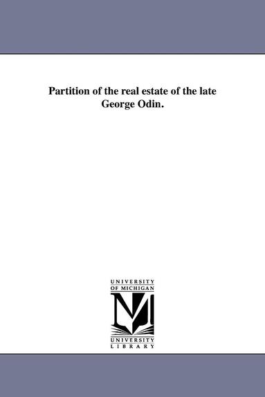 bokomslag Partition of the real estate of the late George Odin.