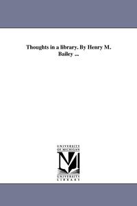 bokomslag Thoughts in a library. By Henry M. Bailey ...