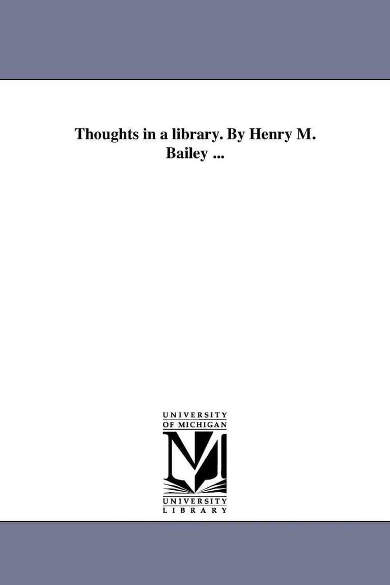 Thoughts in a library. By Henry M. Bailey ... 1