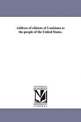 bokomslag Address of citizens of Louisiana to the people of the United States.