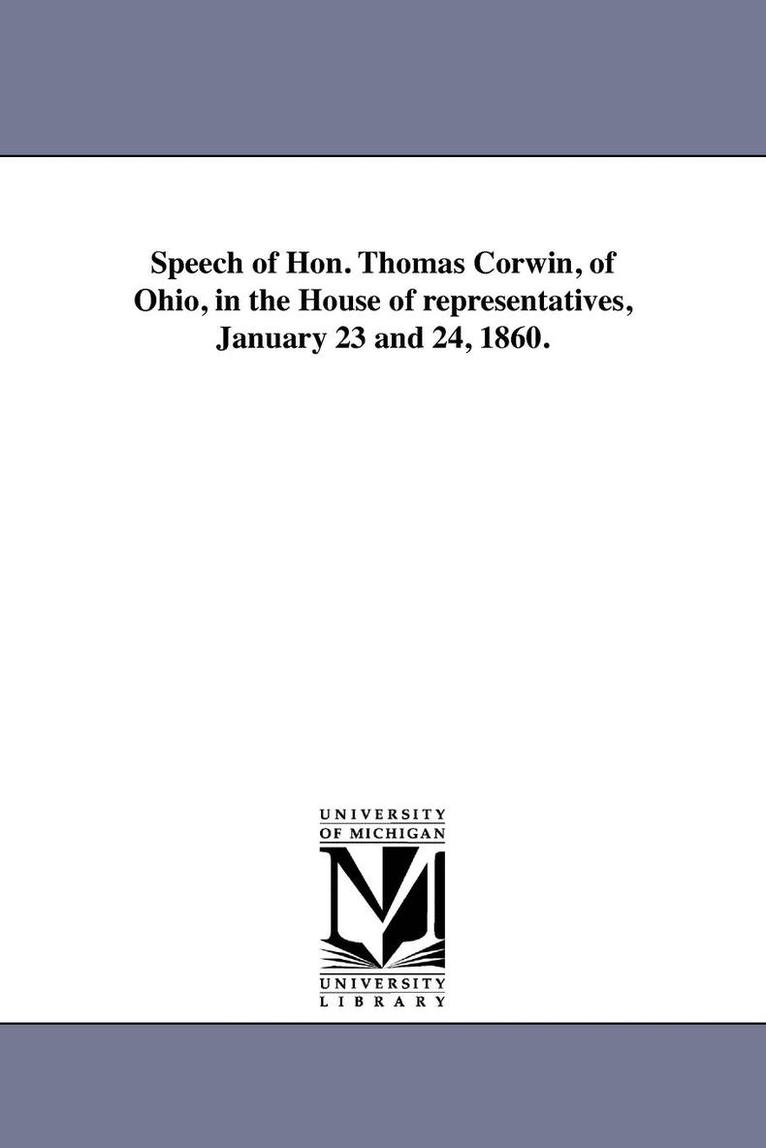 Speech of Hon. Thomas Corwin, of Ohio, in the House of representatives, January 23 and 24, 1860. 1