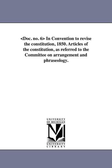 bokomslag In Convention to revise the constitution, 1850. Articles of the constitution, as referred to the Committee on arrangement and phraseology.