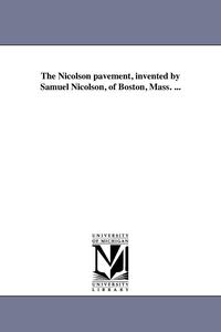 bokomslag Nicolson pavement, invented by Samuel Nicolson, of Boston, Mass. ...