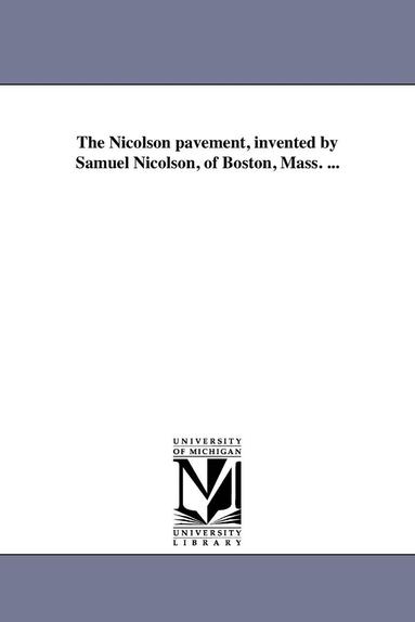 bokomslag Nicolson pavement, invented by Samuel Nicolson, of Boston, Mass. ...