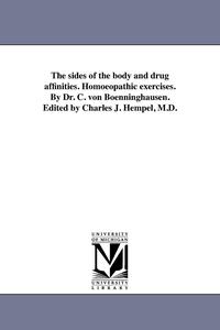bokomslag The sides of the body and drug affinities. Homoeopathic exercises. By Dr. C. von Boenninghausen. Edited by Charles J. Hempel, M.D.