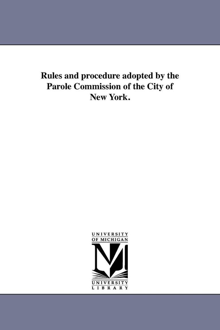 Rules and procedure adopted by the Parole Commission of the City of New York. 1