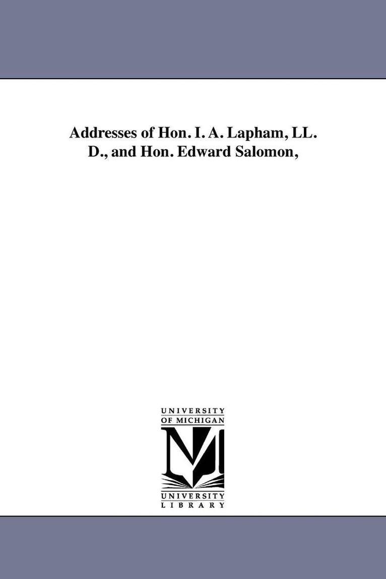 Addresses of Hon. I. A. Lapham, LL. D., and Hon. Edward Salomon, 1