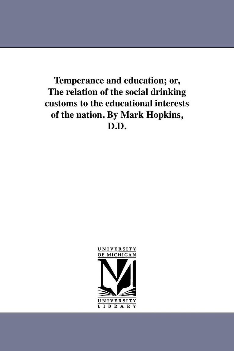 Mark Hopkins - Temperance and education; or, The relation of the social drinking customs to the educational interests of the nation. By Mark Hopkins, D.D., Häftad