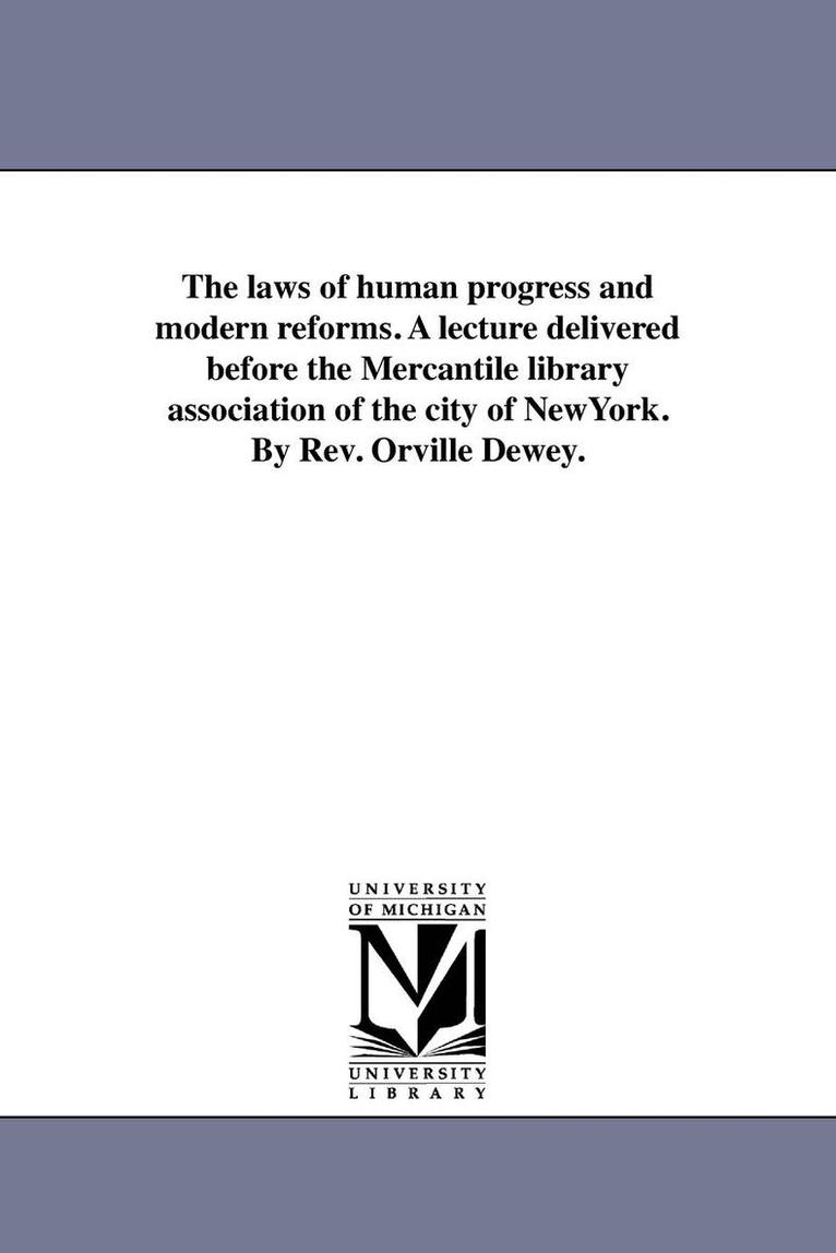 Orville Dewey - laws of human progress and modern reforms. A lecture delivered before the Mercantile library association of the city of NewYork. By Rev. Orville Dewey., Häftad