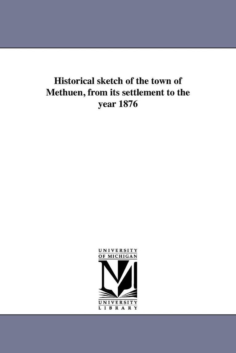 Historical sketch of the town of Methuen, from its settlement to the year 1876 1