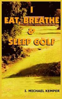 bokomslag I Eat, Breathe & Sleep Golf