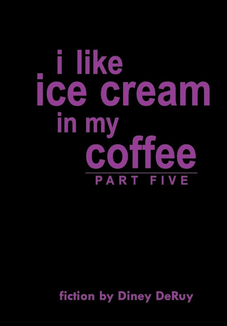 I Like Ice Cream in My Coffee Part Five 1