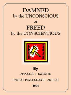 DAMNED by the UNCONSCIOUS or FREED by the CONSCIENTIOUS 1