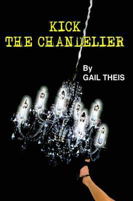 Gail Theis - Kick The Chandelier, Inbunden