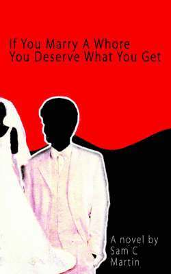 Sam C Martin, Sam C. Martin - If You Marry A Whore You Deserve What You Get, Häftad