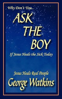 bokomslag Why Don't You...ASK THE BOY If Jesus Heals the Sick Today