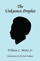 Sr. Henry, William C., William C. Henry Sr. - The Unknown Prophet, Häftad
