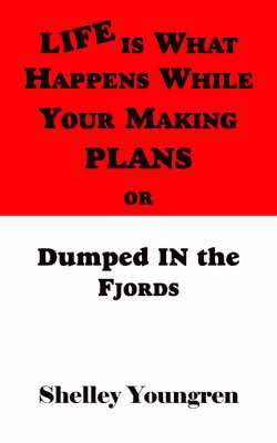 Life is What Happens While Your Making Plans or Dumped in the Fjords 1