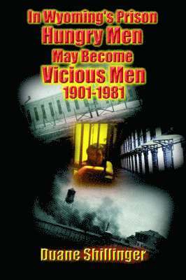 bokomslag In Wyoming's Prison Hungry Men May Become Vicious Men 1901-1981