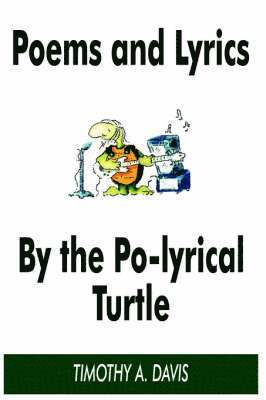 TIMOTHY A. DAVIS - Poems and Lyrics by the Po-Lyrical Turtle, Häftad