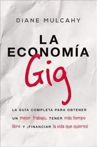 bokomslag La Economía Gig: La Guía Completa Para Obtener Un Mejor Trabajo, Tener Más Tiempo Libre Y ¡Financiar La Vida Que Usted Quiere!