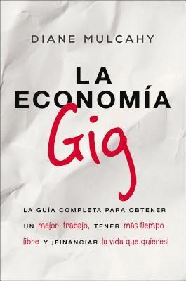 bokomslag La Economía Gig: La Guía Completa Para Obtener Un Mejor Trabajo, Tener Más Tiempo Libre Y ¡Financiar La Vida Que Usted Quiere!