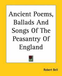 bokomslag Ancient Poems, Ballads And Songs Of The Peasantry Of England