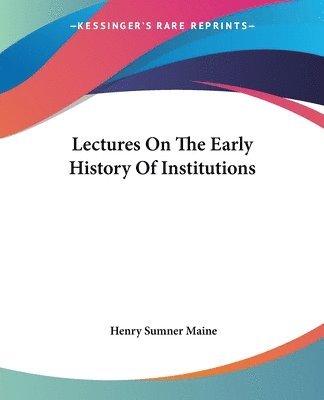 bokomslag Lectures On The Early History Of Institutions