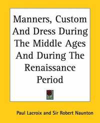 bokomslag Manners, Custom And Dress During The Middle Ages And During The Renaissance Period