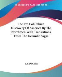 bokomslag Pre Columbian Discovery Of America By The Northmen With Translations From The Icelandic Sagas