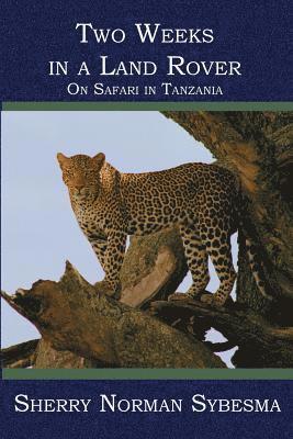 Sherry Norman Sybesma - Two Weeks in a Land Rover: On Safari in Tanzania, Häftad