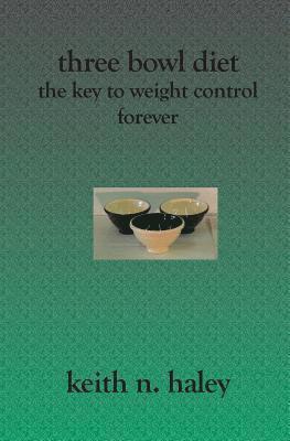 Keith N. Haley - Three Bowl Diet: The Key to Weight Control Forever, Häftad