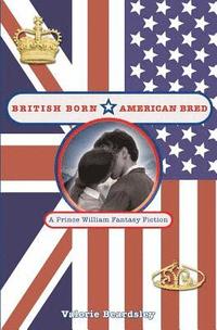 bokomslag British Born, American Bred: A Prince William Fantasy Fiction