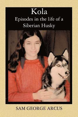 Kola: Episodes in the life of a Siberian Husky 1
