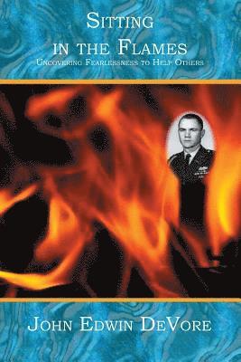 John Edwin DeVore - Sitting in the Flames: Uncovering Fearlessness to Help Others, Häftad