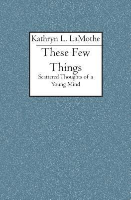 These Few Things: Scattered Thoughts of a Young Mind 1