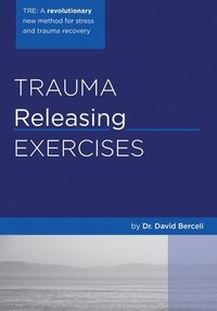 bokomslag Trauma Releasing Exercises (TRE): A revolutionary new method for stress/trauma recovery.