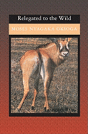 Moses Nyagaka Okioga - Relegated to the Wild: same as above, Häftad
