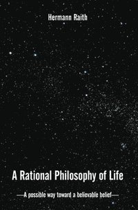 bokomslag A Rational Philosophy of Life: A Possible Way, Toward a Believable Belief