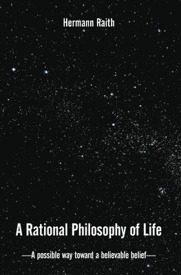 bokomslag A Rational Philosophy of Life: A Possible Way, Toward a Believable Belief