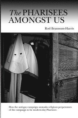 bokomslag The Pharisees Amongst Us: How the anti-gay campaign unmasks the religious perpetrators of the campaign to be modern-day Pharisees